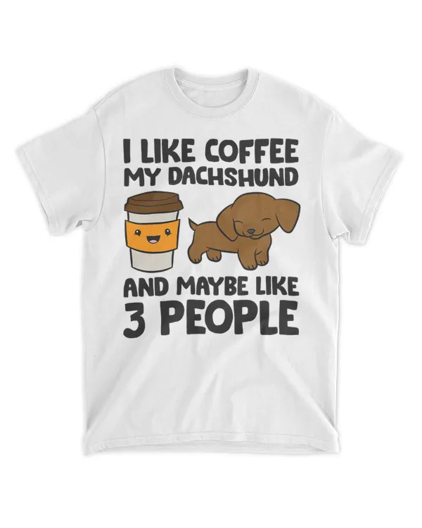 I Like Coffee My Dachshund Dog And Maybe Like 3 People T-Shirt