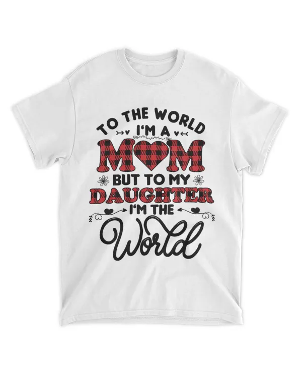 Womens To the world im a mom to my daughter im the world