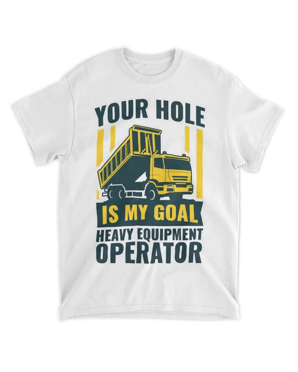 Excavator Your Hole Is My Goal Heavy Equipment Operator