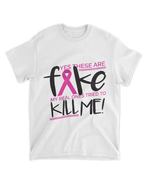 These Are Fake My Real Ones Tried To Kill Me Breast Cancer