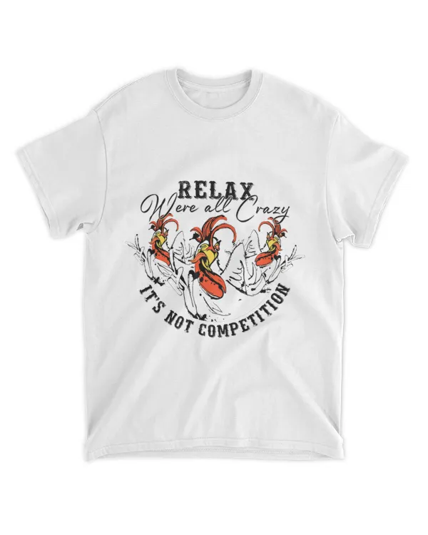 Funny Chicken Relax Were All Crazy Is Not A Competition