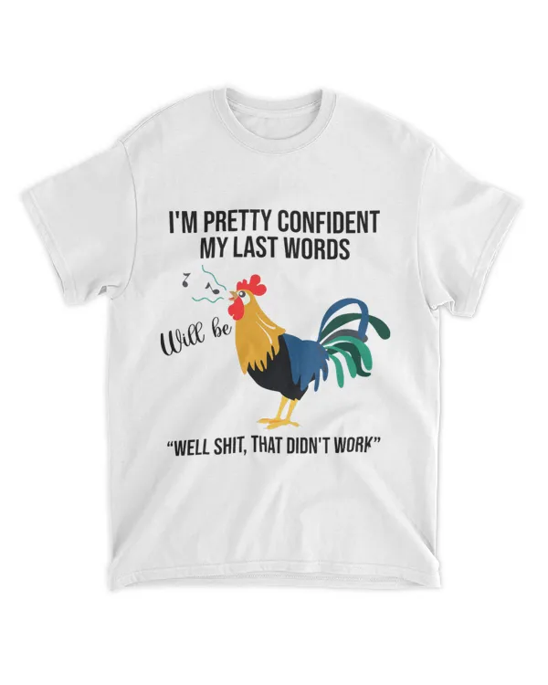 My Last Words Will Be Well Shit That Didnt WorkRooster