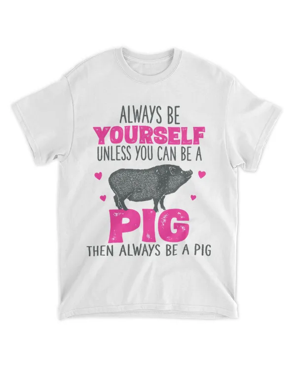 Funny Pigs Lover Tshirts Farmer Gift Always Be A Pig Tshirt