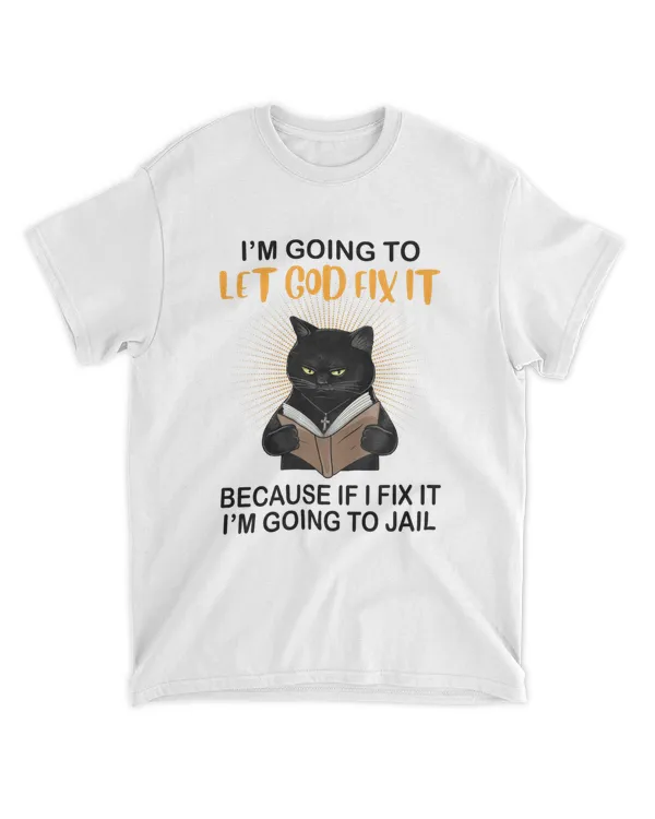I'm Going To Let God Fix It Because If I Fix It I'm Going To Jail