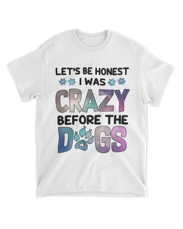 LET'S BE HONEST I WAS CRAZY BEFORE THE DOGS