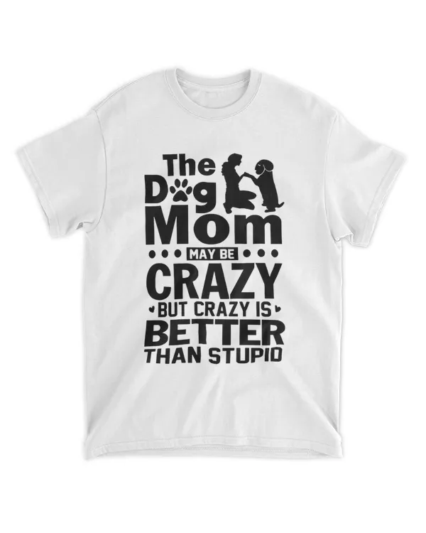 The Deg Mom MAY BECRAZY BUT CRAZY IS BETTER THAN STUPID shirt