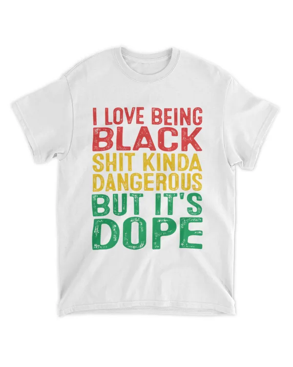 I Love Being Black Shit Kinda Dangerous But It's Dope Juneteenth 1865 Black Pride