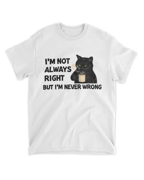 I'm Not Always Right But I'm Never Wrong