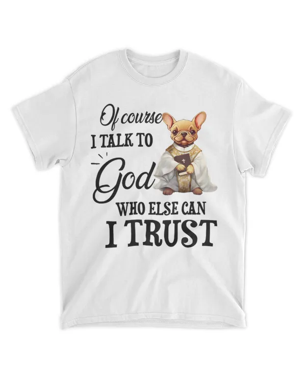 OF COURE I TALK TO GOD WHO ELSE CAN I TRUST