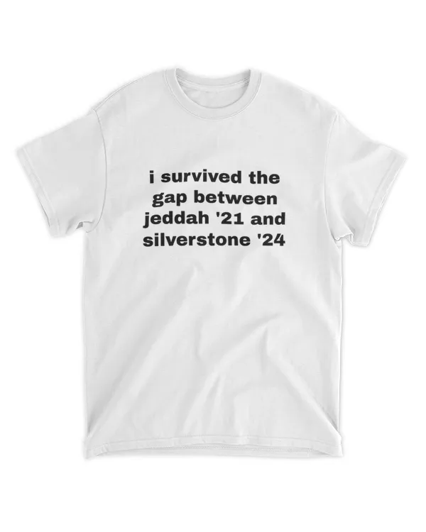 I Survived The Gap Between Jeddah 21 And Silverstone 24 Shirt