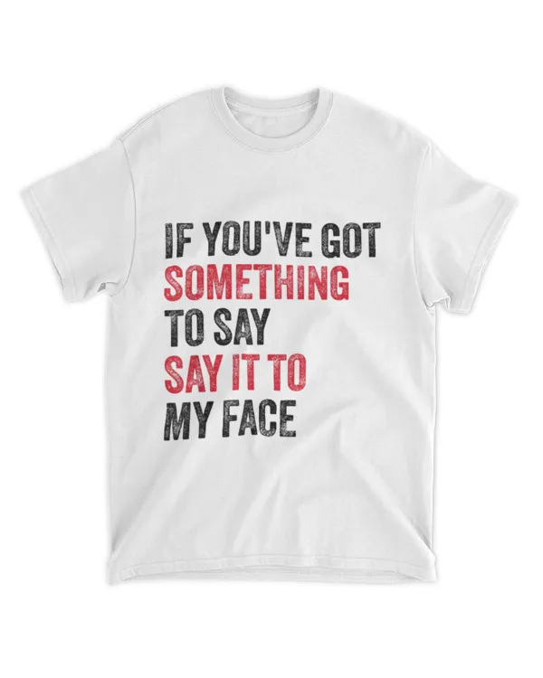 Vintage If You've Got Something to Say It To My Face T-Shirt