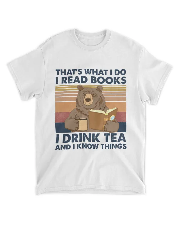 That's What I Do I Read Books I Drink Tea And I Know Things