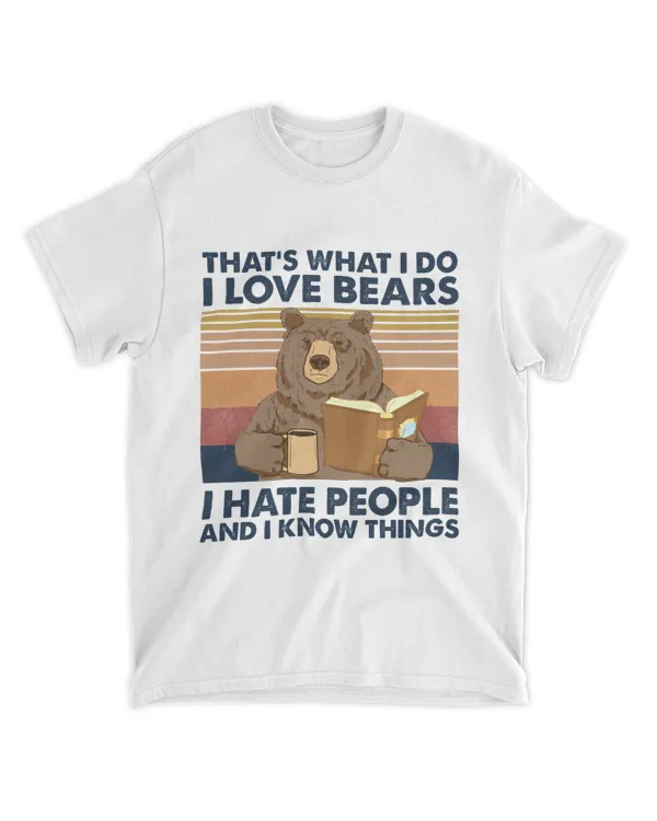 That's What I Do I Love Bears I Hate People And I Know Things