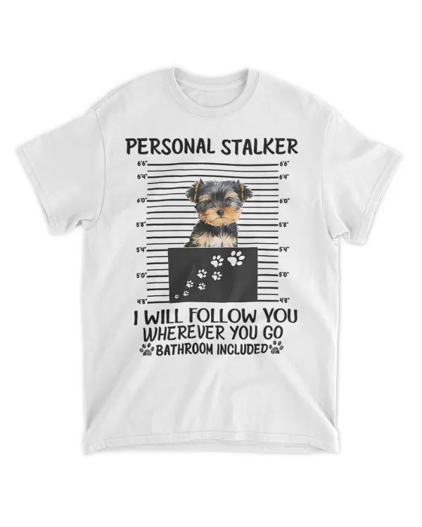 Personal Stalker I Will Follow You Yorkie lovers T-Shirt
