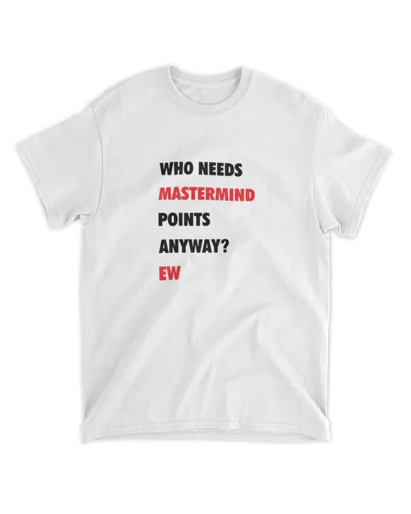 Who Needs Mastermind Points Anyway Ew Shirt