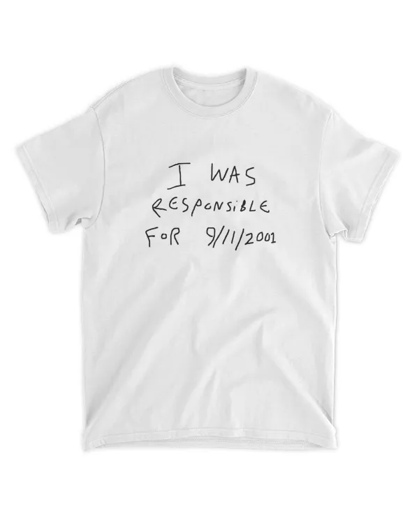 I Was Responsible For 9 11 2001 Shirt