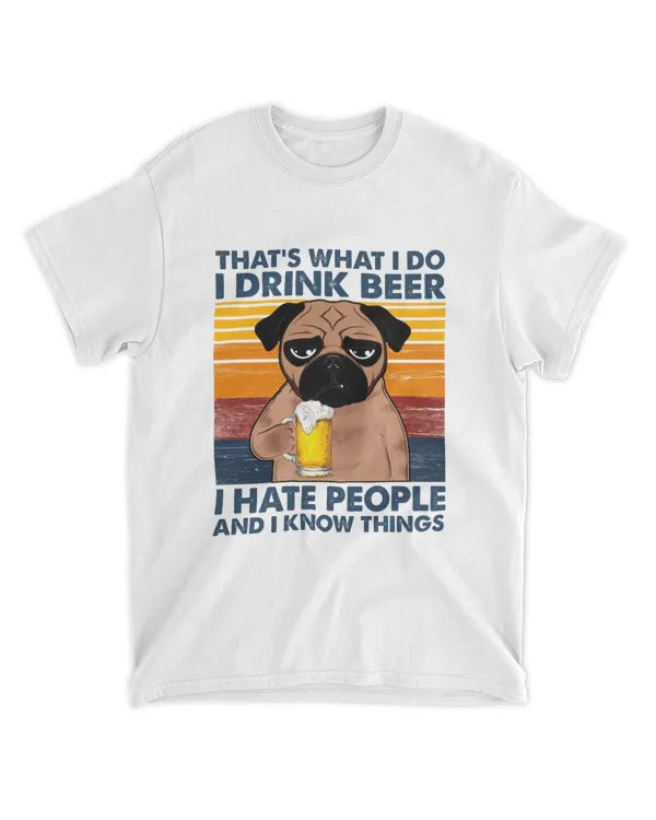 That's What I Do I Drink Beer I Hate People And I Know Things