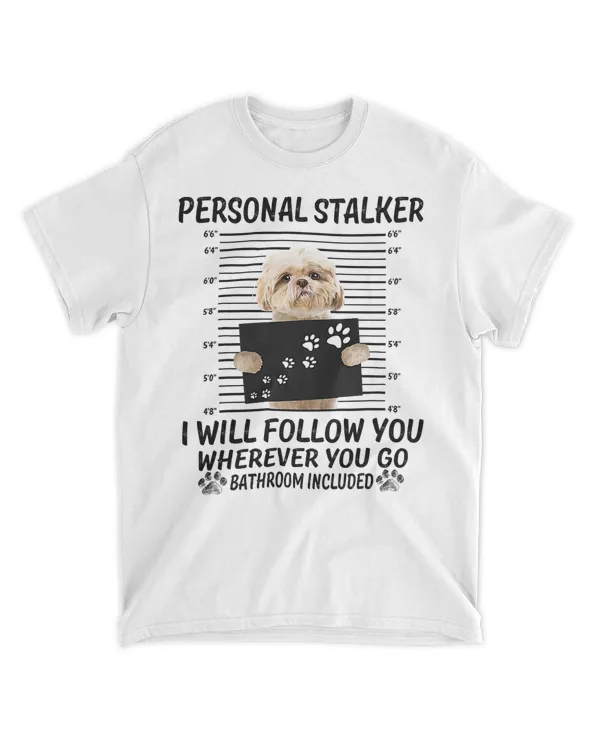 Personal Stalker I Will Follow You Funny Shih Tzu Lovers T-Shirt
