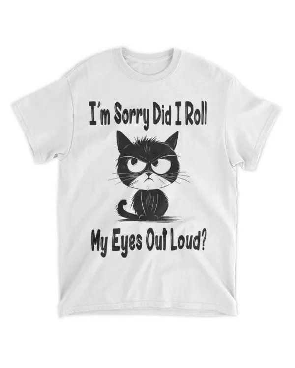 I_m Sorry Did I Roll My Eyes Out Loud - Funny Cat