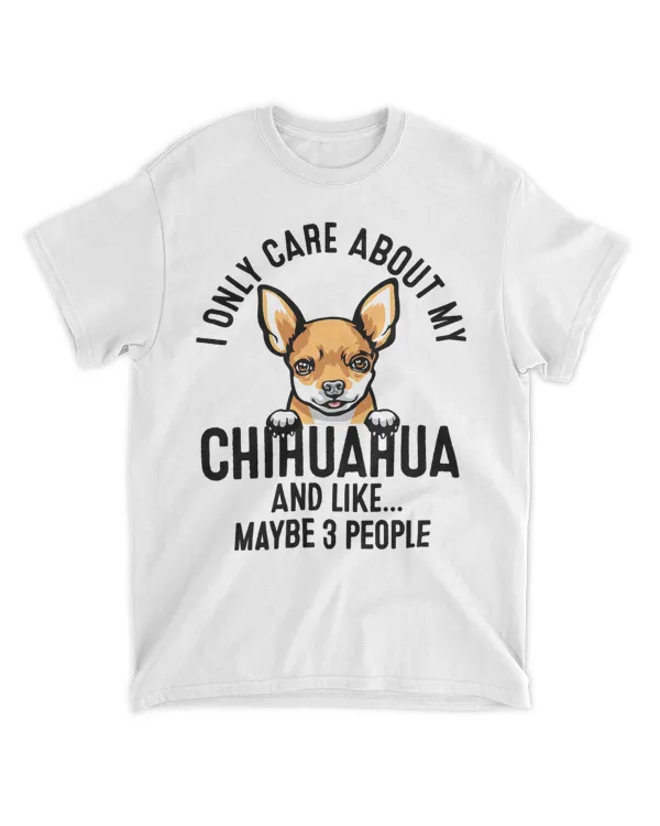Funny I Only Care About My Chihuahua And Like Maybe 3 People T-Shirt