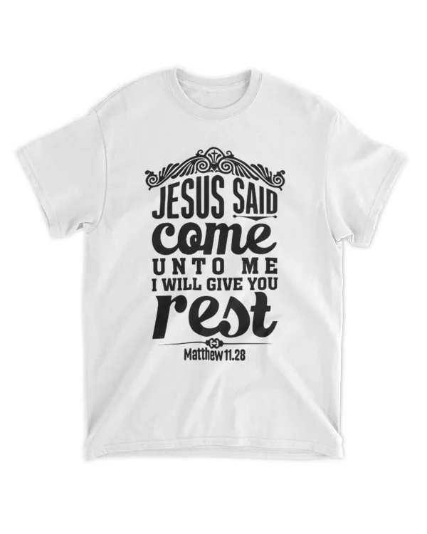 Matthew 11:28 Jesus Said Come Unto Me I Will Give You Rest