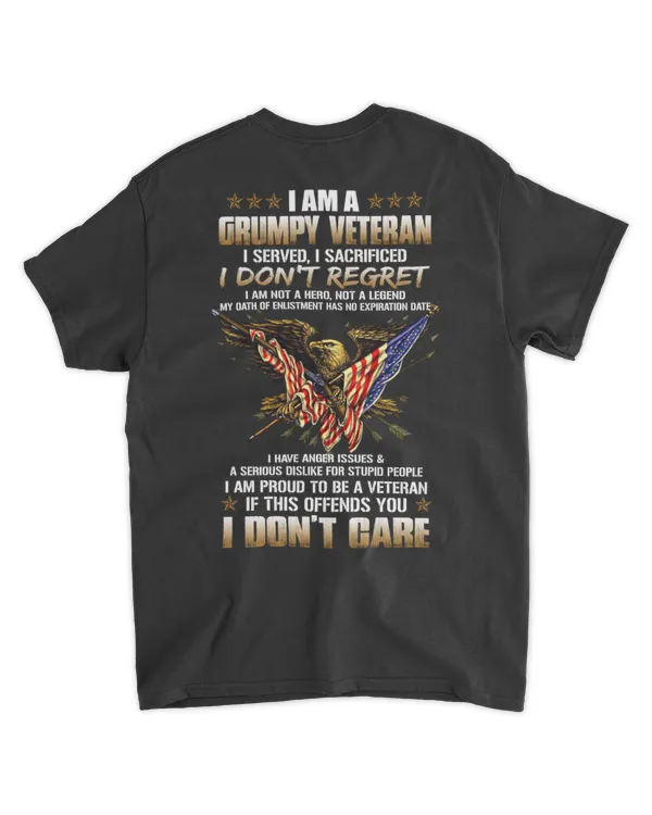 I Am A Grumpy Veteran I Served, I SAcrificed I Don't Regret I Am Not A Hero, Not A Legend My Oath Enlistment Has No Expiration Date I Have Anger Issues & A Serious Dislike For Stupid People I Am Proud