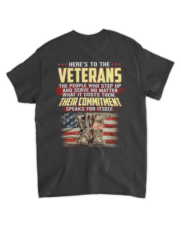 Here’s to the Veterans The People Who Step Up and Serve No Matter What It Costs Them Their Commitment Speaks for Itself T Shirt