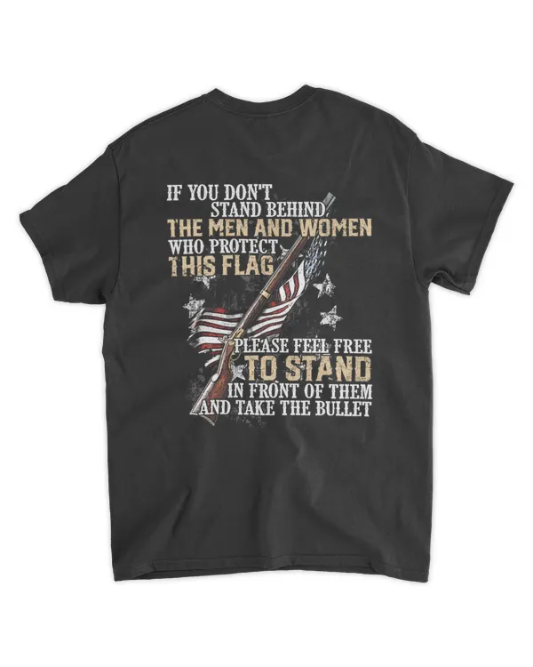 If You Don’t Stand Behind the Men and Women Who Protect This Flag T Shirt – Please Feel Free to Stand in Front and Take the Bullet Patriotic Tee