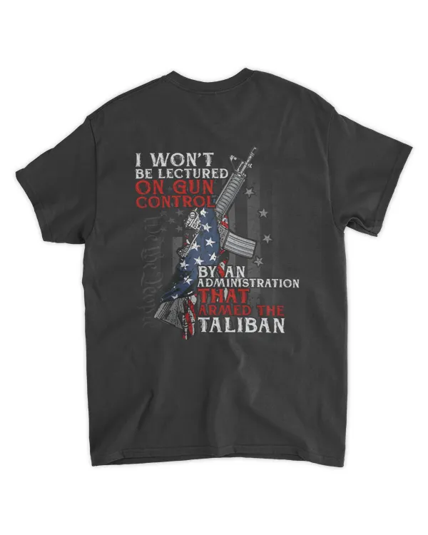 I Won’t Be Lectured on Gun Control T Shirt – By an Administration That Armed the Taliban – Pro-Gun Patriotic Tee for True Americans