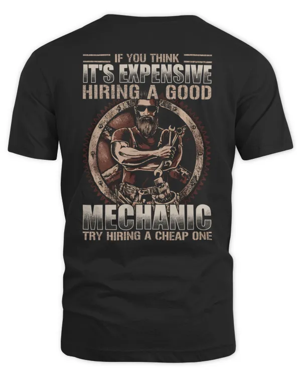 IF YOU THINK  IT'S EXPENSIVE HIRING A GOOD  MECHANIC, TRY HIRING A CHEAP ONE - MECHANIC T-SHIRT