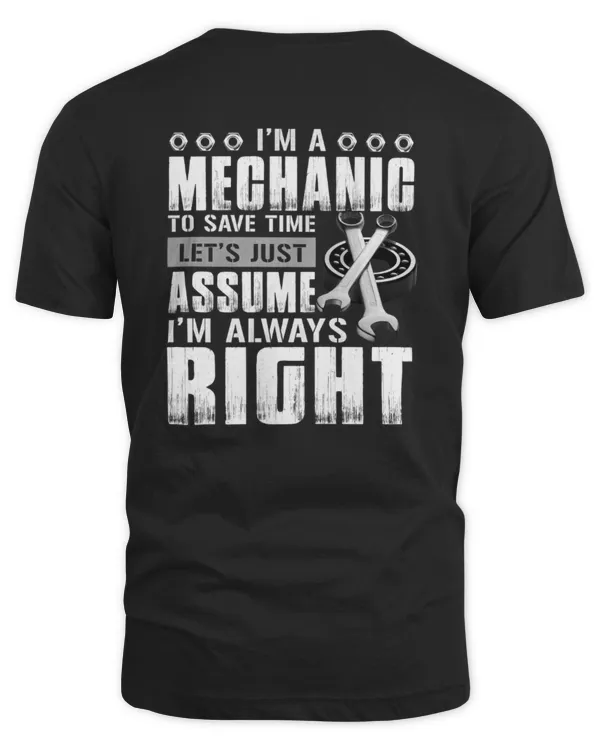 I’M A MECHANIC TO SAVE TIME, LET’S JUST ASSUME I’M ALWAYS RIGHT - MECHANIC T-SHIRT