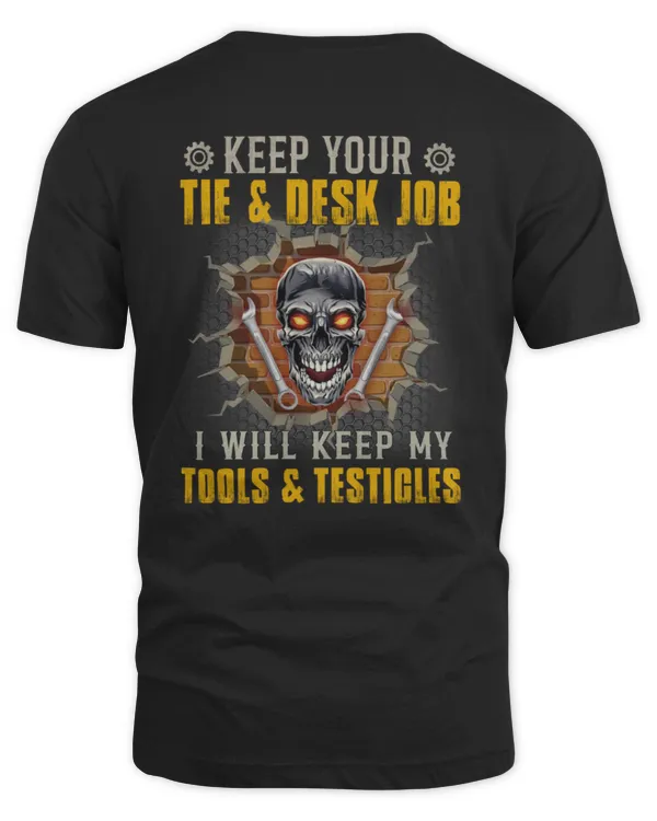 KEEP YOUR TIE & DESK JOB I WILL KEEP MY TOOLS & TESTICLES - MECHANIC T-SHIRT