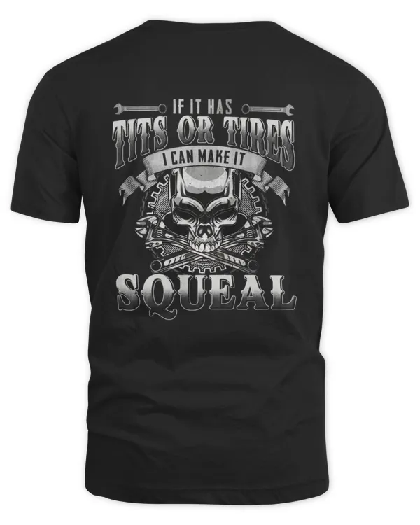 IF IT HAS TITS OR TIRES, I CAN MAKE IT SQUEAL - MECHANIC T-SHIRT