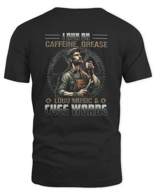 I RUN ON CAFFEINE, GREASE, LOUD MUSIC & CUSS WORDS- MECHANIC T-SHIRT