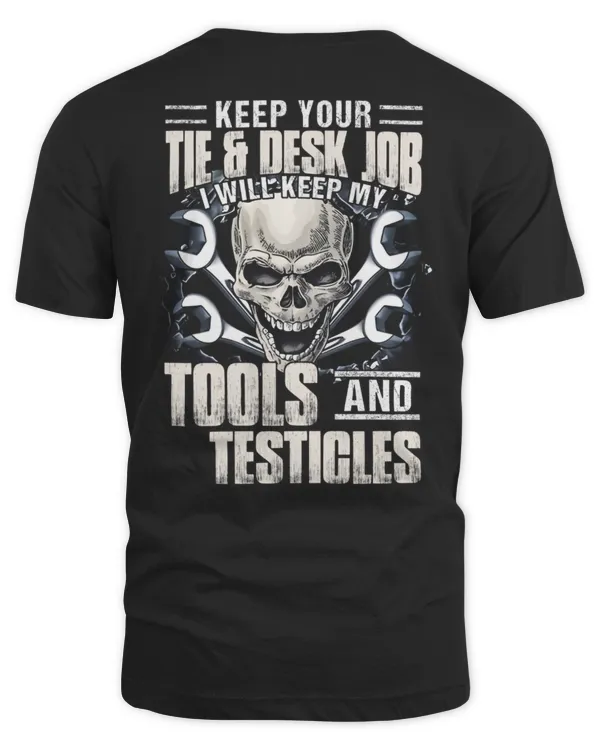 KEEP YOUR TIE & DESK JOB I WILL KEEP MY TOOLS & TESTICLES - MECHANIC T-SHIRT