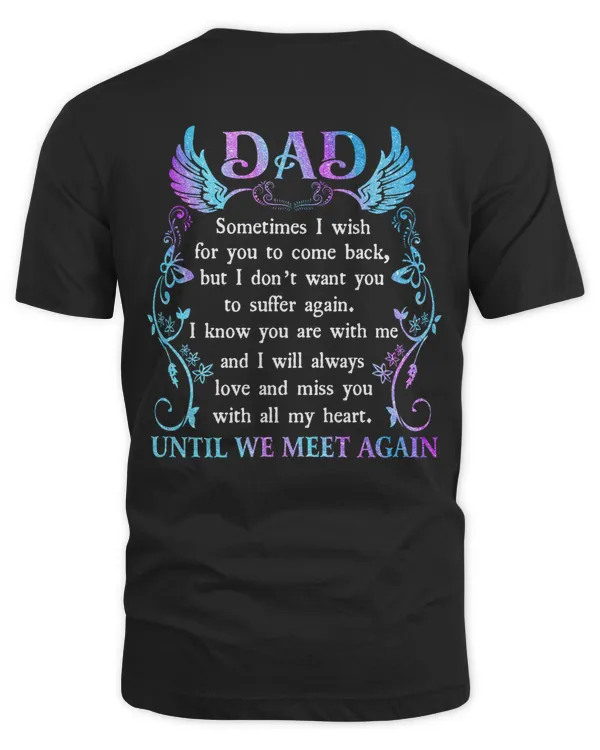 DAD, SOMETIMES I WISH FOR YOU TO COME BACK, I WILL ALWAYS LOVE AND MISS YOU WITH ALL MY HEART UNTIL WE MEET AGAIN T-SHIRT