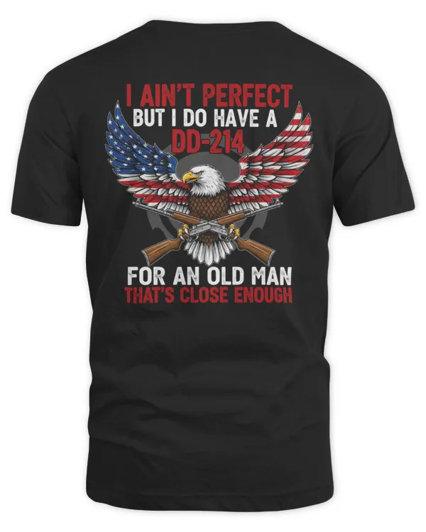 I Ain’t Perfect But I Do Have a DD-214 – For an Old Man That’s Close Enough T-shirt