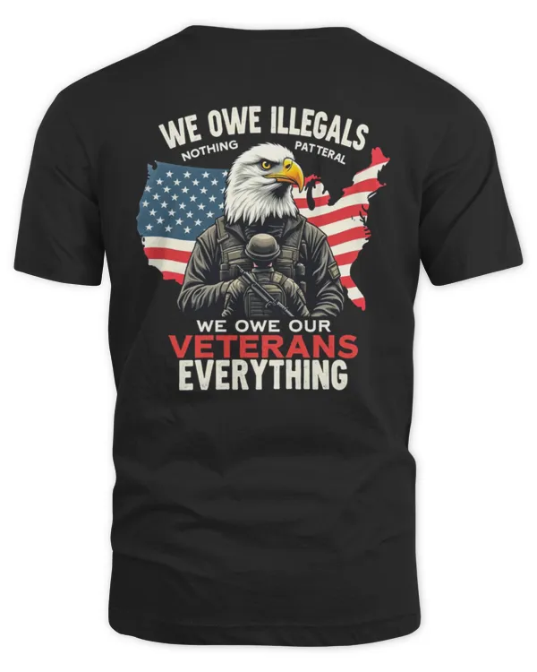 We Owe Illegals Nothing – We Owe Our Veterans Everything T-shirt