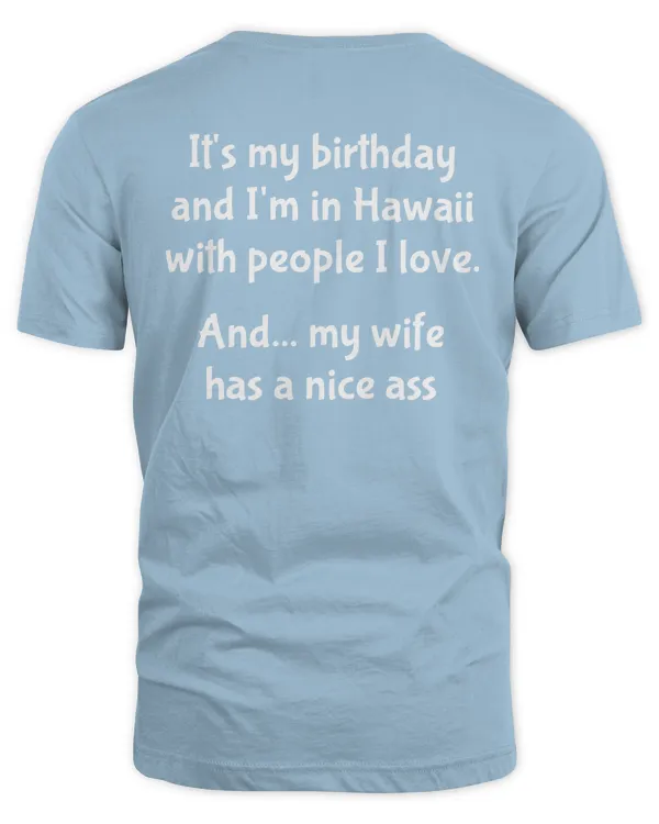 It's My Birthday and I'm In Hawaii With People I Love T Shirt
