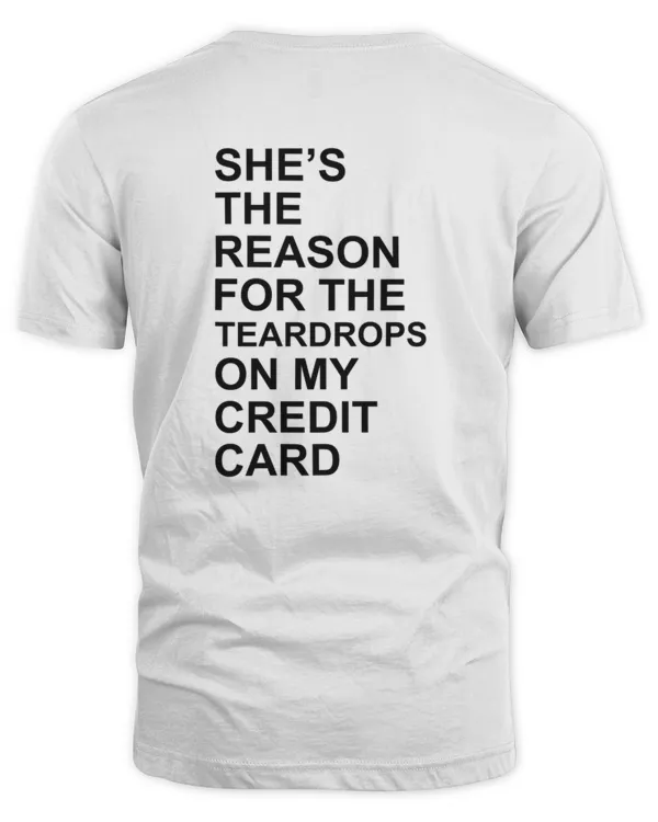 She's The Reason For The Teardrops On My Credit Card Shirt