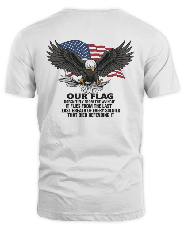 Eagle & Flag – Our Flag Flies From the Last Breath of Every Soldier T-shirt