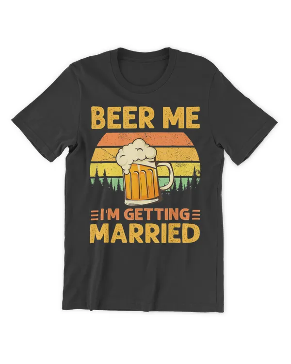 Beer Me I'm Getting Married Men Funny Groom Bachelor Party T-Shirt