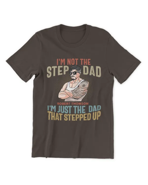 I'm Not The Step Dad I'm Just The Dad That Stepped Up - Personalized Shirt - Father's Day, Birthday Gift For Dad, Papa, Father, Daddy