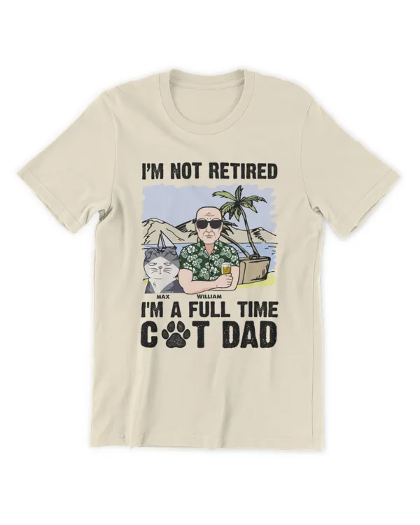 I'm Not Retired I'm A Full Time Cat Dad - Personalized Shirt, Gift For Cat Lovers, Gift Idea For Cat Lovers