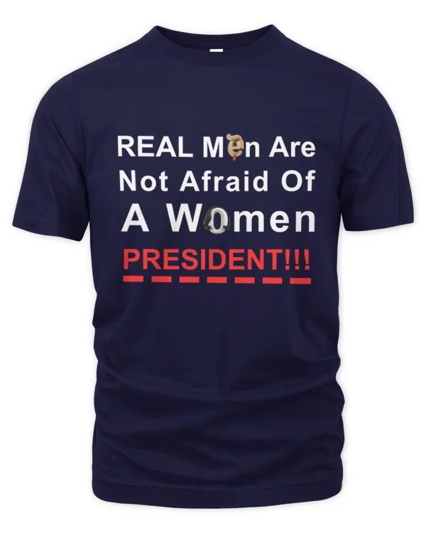 Real Men Are Not Afraid Of A Woman President Tee