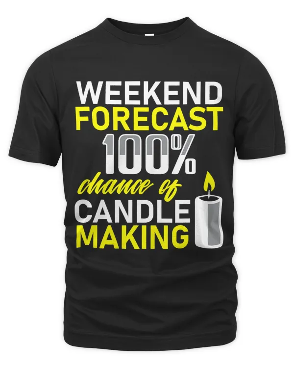Weekend Forecast 100 Chance Of Candle Making Funny Apparel