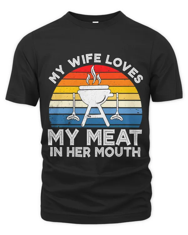 My Wife Loves My Meat In Her Mouth Funny Grilling BBQ Lover