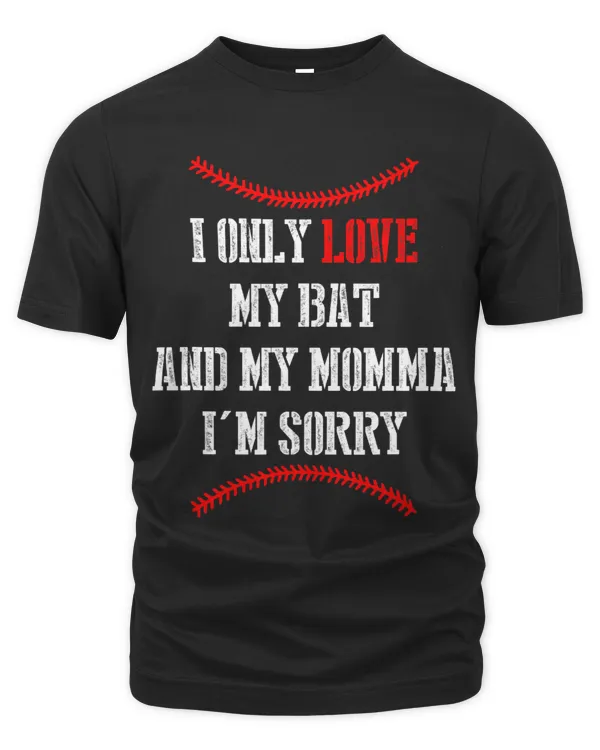 I Only Love My Bat And My Momma Im Sorry