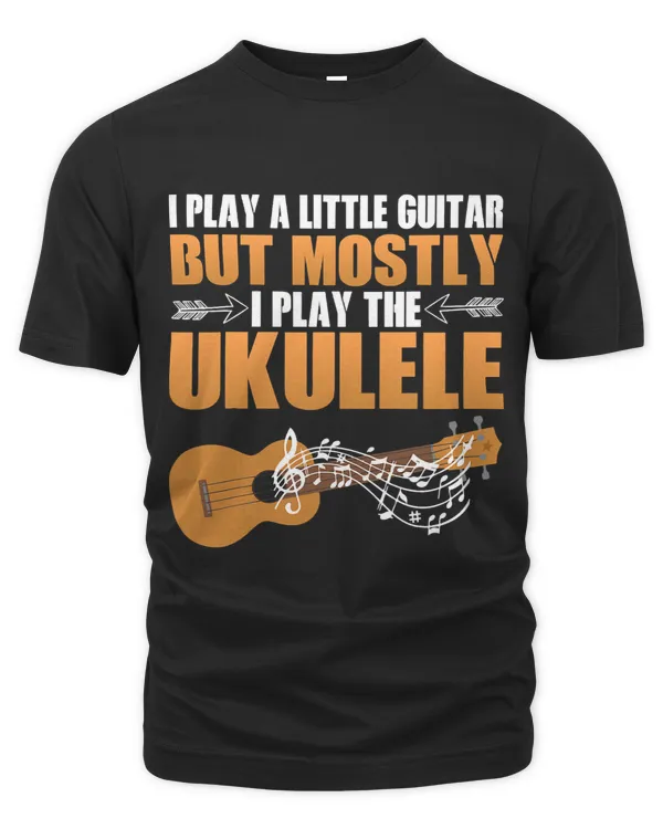 I Play A Little Guitar But Mostly I Play The Ukulele 5