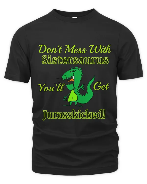 Dont Mess With Sistersaurus Youll Get Jurasskicked Design